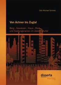 Abbildung von: Von Achner bis Zugtal: Berg-, Gewässer-, Haus-, Ried- und Siedlungsnamen im oberen Murtal - disserta Verlag