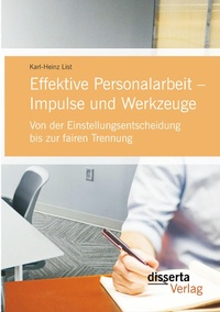 Abbildung von: Effektive Personalarbeit - Impulse und Werkzeuge: Von der Einstellungsentscheidung bis zur fairen Trennung - disserta Verlag