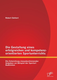 Abbildung von: Die Gestaltung eines erfolgreichen und kompetenzorientierten Sportunterrichts - Diplomica Verlag