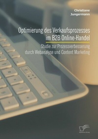 Abbildung von: Optimierung des Verkaufsprozesses im B2B Online-Handel: Studie zur Prozessverbesserung durch Webanalyse und Content Marketing - Diplomica Verlag
