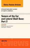 Cover: Tumors of the Ear and Lateral Skull Base: PART 2, An Issue of Otolaryngologic Clinics of North America: Volume 48-3 - Elsevier