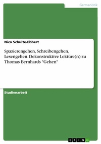Abbildung von: Spazierengehen, Schreibengehen, Lesengehen. Dekonstruktive Lektüre(n) zu Thomas Bernhards "Gehen" - GRIN Verlag
