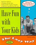 Cover: Have Fun with Your Kids the Lazy Way - Alpha Books