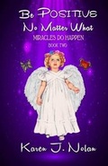 Cover: Be Positive, No Matter What - Miracles Do Happen - Bootstrap Publishing