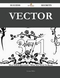 Enlarge image Cover: Vector 371 Success Secrets - 371 Most Asked Questions on Vector - What You Need to Know - Emereo Publishing