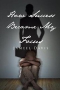 Cover: How Success Became My Focus - Page Publishing Inc.