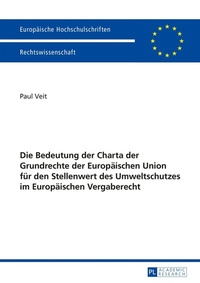 Abbildung von: Die Bedeutung der Charta der Grundrechte der Europäischen Union für den Stellenwert des Umweltschutzes im Europäischen Vergaberecht - Peter Lang Verlag