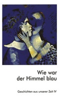 Cover: Geschichten aus unserer Zeit / Wie war der Himmel blau - Buchner, C.C.