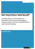 Cover: Creating Spaces. Non-Formal Art/s Education and Vocational Training for Artists in Africa between Cultural Policies and Cultural Funding - GRIN Verlag