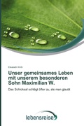 Cover: Unser gemeinsames Leben mit unserem besonderen Sohn Maximilian W. - Verlag Lebensreise