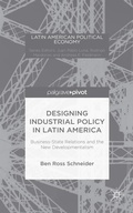 Cover: Designing Industrial Policy in Latin America: Business-State Relations and the New Developmentalism - Palgrave Pivot