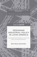 Cover: Designing Industrial Policy in Latin America: Business-State Relations and the New Developmentalism - Palgrave Pivot