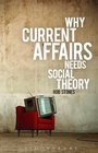 Cover: Why Current Affairs Needs Social Theory - Bloomsbury Academic