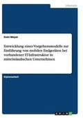 Cover: Entwicklung eines Vorgehensmodells zur Einfuehrung von mobilen Endgeraeten bei vorhandener IT-Infrastruktur in mittelstaendischen Unternehmen - GRIN Verlag