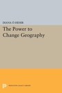 Cover: The Power to Change Geography - Princeton University Press