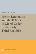 Cover: French Legitimists and the Politics of Moral Order in the Early Third Republic - Princeton University Press