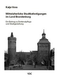 Cover: Mittelalterliche Stadtbefestigungen im Land Brandenburg - VDG Weimar - Verlag und Datenbank f&uuml;r Geisteswissenschaften