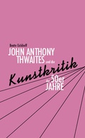 Cover: John Anthony Thwaites und die Kunstkritik der 50er Jahre - VDG Weimar - Verlag und Datenbank f&uuml;r Geisteswissenschaften