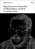 Cover: Figurationen von Autorschaft in &Ouml;ffentlichkeit und Werk von G&uuml;nter Grass - VDG Weimar - Verlag und Datenbank f&uuml;r Geisteswissenschaften