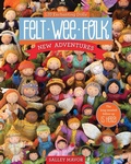 Cover: Felt Wee Folk: New Adventures - C&T Publishing