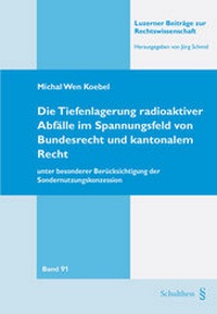 Abbildung von: Die Tiefenlagerung radioaktiver Abfälle im Spannungsfeld von Bundesrecht und kantonalem Recht - unter besonderer Berücksichtigung der Sondernutzungskonzession - Schulthess Juristische Medien