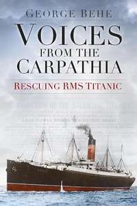 Enlarge image Cover: Voices from the Carpathia: Rescuing RMS Titanic - The History Press Ltd