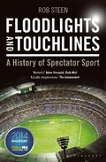 Cover: Floodlights and Touchlines: A History of Spectator Sport - Bloomsbury Sport