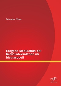 Abbildung von: Exogene Modulation der Radioiodexhalation im Mausmodell - Diplomica Verlag