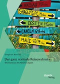 Cover: Der ganz normale Reisewahnsinn: Wie Tourismus den Planeten abgrast - disserta Verlag