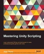 Cover: Mastering Unity Scripting - Packt Publishing Limited