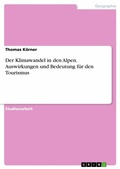 Cover: Der Klimawandel in den Alpen. Auswirkungen und Bedeutung f&uuml;r den Tourismus - GRIN Verlag