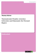 Cover: Transnationale Projekte zwischen Schweden und D&auml;nemark. Die &Ouml;resund Region - GRIN Verlag