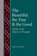 Cover: The Beautiful, the True and the Good - The Catholic University of America Press