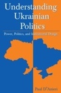 Cover: Understanding Ukrainian Politics: Power, Politics, and Institutional Design - Routledge