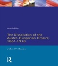 Cover: The Dissolution of the Austro-Hungarian Empire, 1867-1918 - Routledge