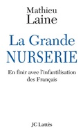 Cover: La Grande Nurserie - En Finir Avec L'Infantilisation Des Francais - Editions J.C. Lattes