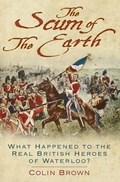 Cover: 'The Scum of the Earth': What Happened to the Real British Heroes of Waterloo? - The History Press Ltd