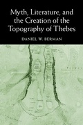 Cover: Myth, Literature, and the Creation of the Topography of Thebes - Cambridge University Press