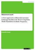 Cover: A New Approach to Efficiently Automize & Manage Brushless DC Motor Using Pulse Width Modulation & Radio Frequency - GRIN Verlag