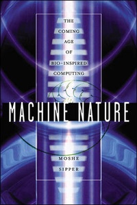 Enlarge image Cover: Machine Nature: The Coming Age of Bio-Inspired Computing - McGraw-Hill Professional