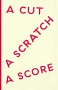 Cover: A Cut a Scratch a Score - Art Editions North