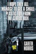 Cover: I Hope They All Manage to Get a Small Plastic Toy from the Cereal Box - Gareth Morris
