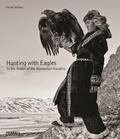 Cover: Hunting with Eagles: In the Realm of the Mongolian Kazakhs - Merrell Publishers Ltd