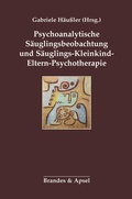Cover: Psychoanalytische S&auml;uglingsbeobachtung und S&auml;uglings-Kleinkind-Eltern-Psychotherapie - Brandes & Apsel