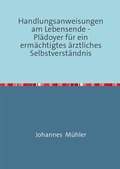 Abbildung von: Handlungsanweisungen am Lebensende -Plädoyer für ein ermächtigtes ärztliches Selbstverständnis - epubli