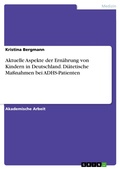 Cover: Aktuelle Aspekte der Ern&auml;hrung von Kindern in Deutschland. Di&auml;tetische Ma&szlig;nahmen bei ADHS-Patienten - GRIN Verlag