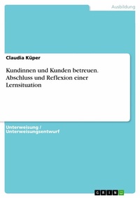 Abbildung von: Kundinnen und Kunden betreuen. Abschluss und Reflexion einer Lernsituation - GRIN Verlag
