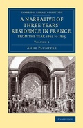 Cover: A Narrative of Three Years' Residence in France, Principally in the Southern Departments, from the Year 1802 to 1805 - Cambridge University Press