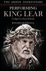 Cover: Performing King Lear - The Arden Shakespeare