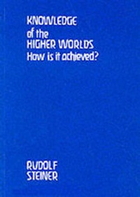 Enlarge image Cover: Knowledge of the Higher Worlds, How is it Achieved? - Rudolf Steiner Press